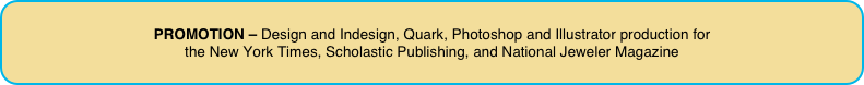 PROMOTION – Design and Indesign, Quark, Photoshop and Illustrator production for  the New York Times, Scholastic Publishing, and National Jeweler Magazine